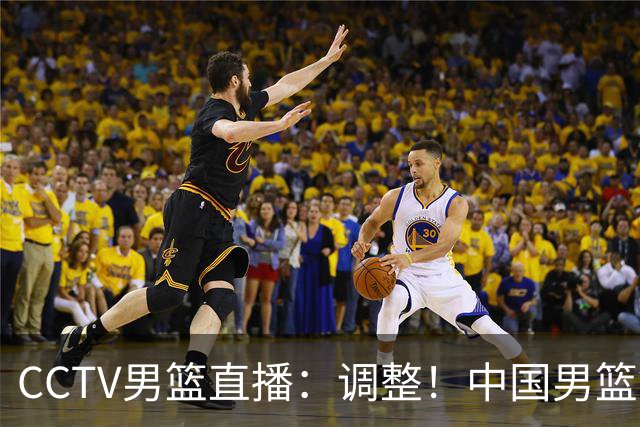 CCTV男篮直播：调整！中国男篮铜牌赛不容有失，日本男篮难度不小